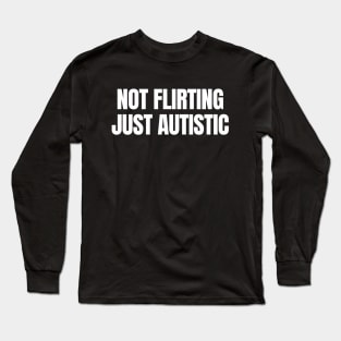 Not Flirting Just Autistic - Funny Autism Rizz Long Sleeve T-Shirt